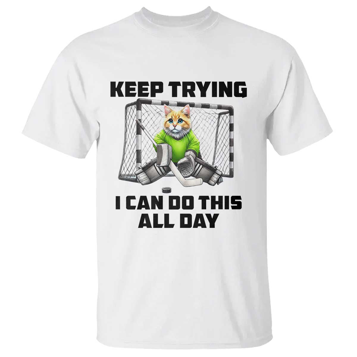 Keep Trying I Can Do This All Day T Shirt Funny Hockey Goalie Cat Gift TS12 White Print Your Wear