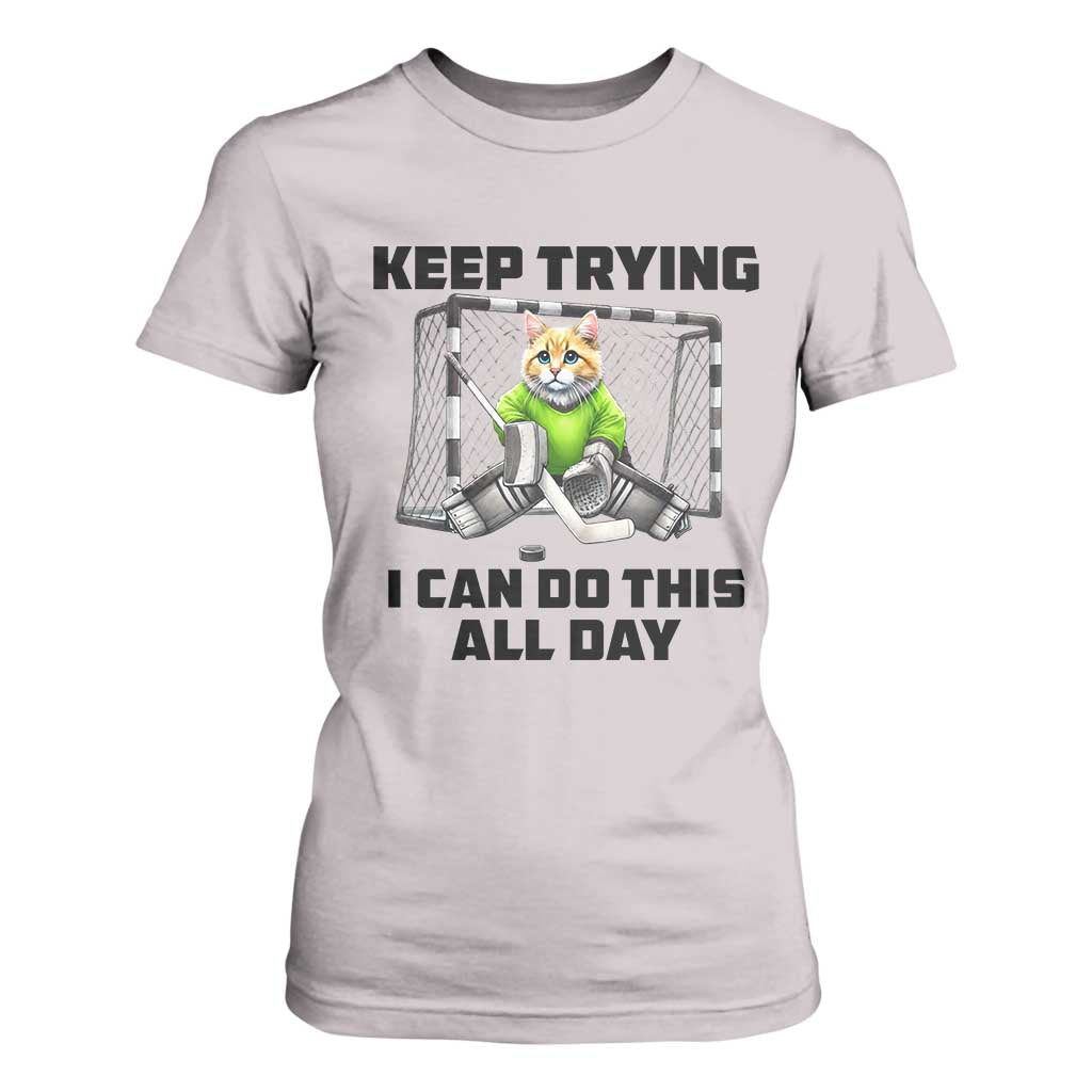 Keep Trying I Can Do This All Day T Shirt For Women Funny Hockey Goalie Cat Gift TS12 Ice Gray Print Your Wear