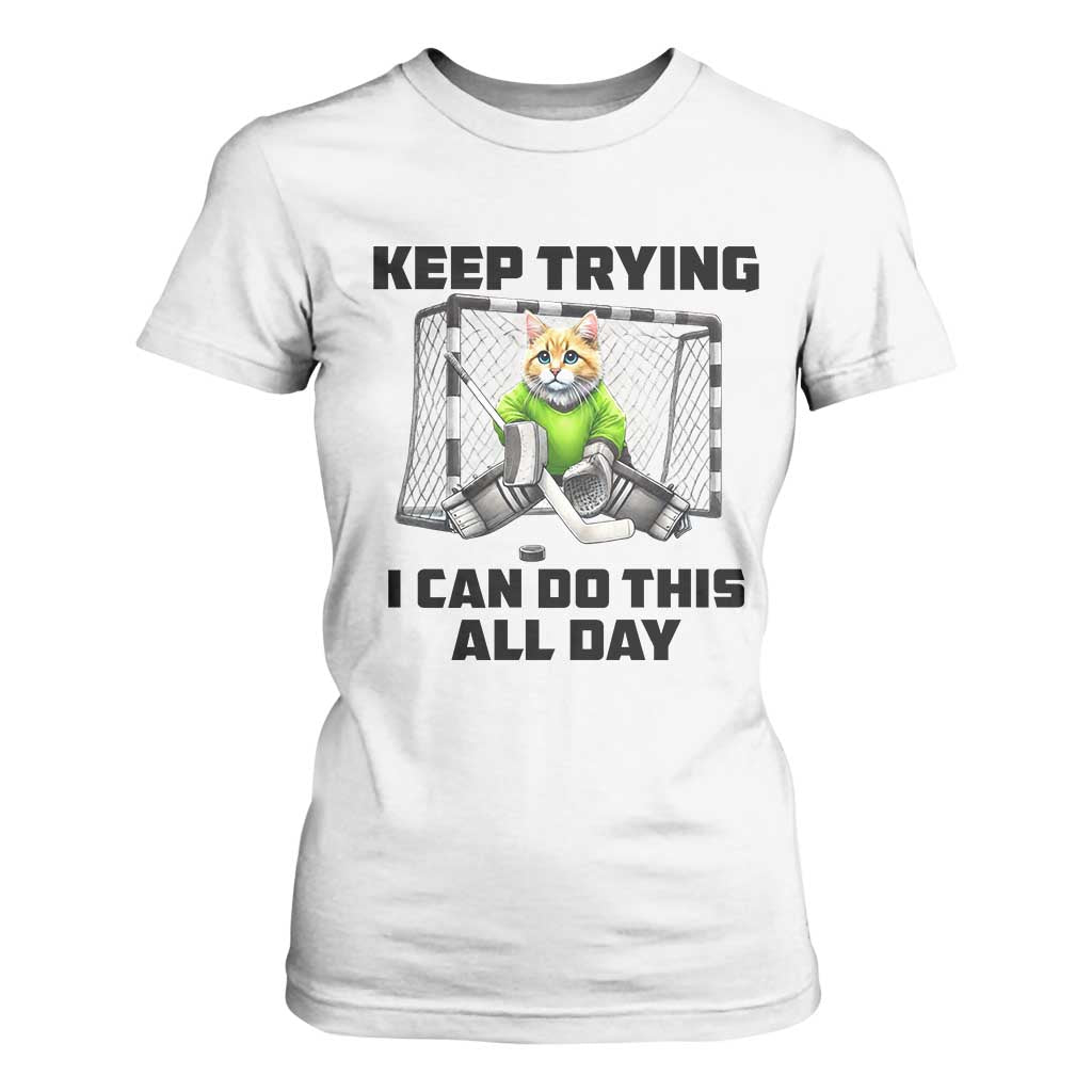 Keep Trying I Can Do This All Day T Shirt For Women Funny Hockey Goalie Cat Gift TS12 White Print Your Wear
