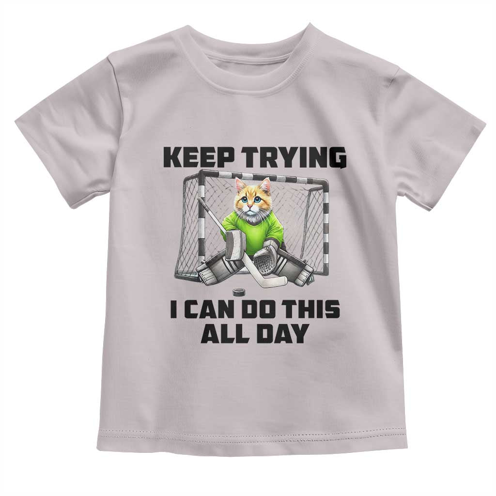 Keep Trying I Can Do This All Day Toddler T Shirt Funny Hockey Goalie Cat Gift TS12 Ice Gray Print Your Wear