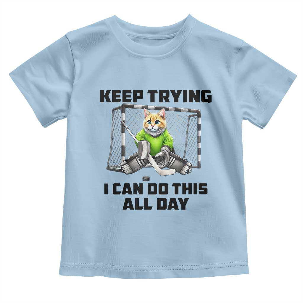 Keep Trying I Can Do This All Day Toddler T Shirt Funny Hockey Goalie Cat Gift TS12 Light Blue Print Your Wear