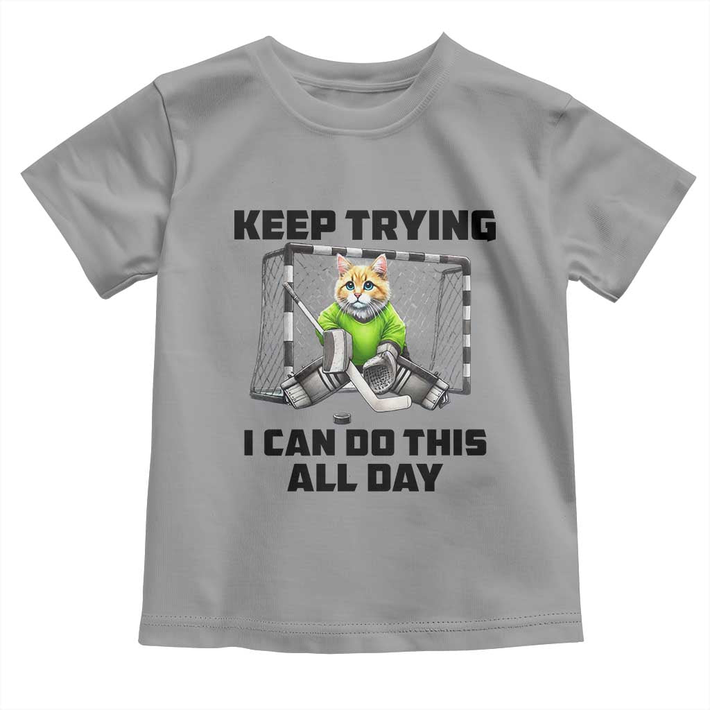 Keep Trying I Can Do This All Day Toddler T Shirt Funny Hockey Goalie Cat Gift TS12 Sport Gray Print Your Wear