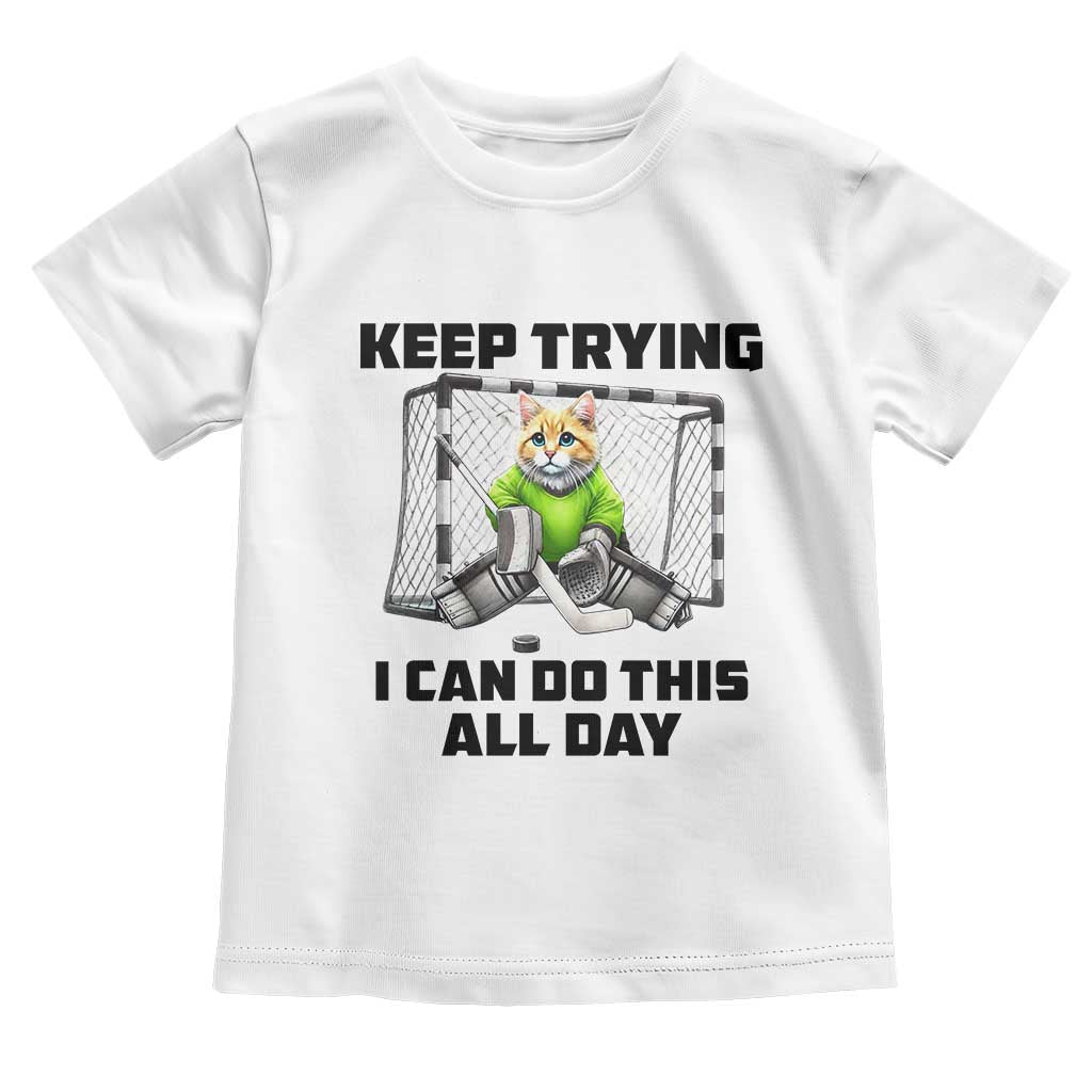 Keep Trying I Can Do This All Day Toddler T Shirt Funny Hockey Goalie Cat Gift TS12 White Print Your Wear