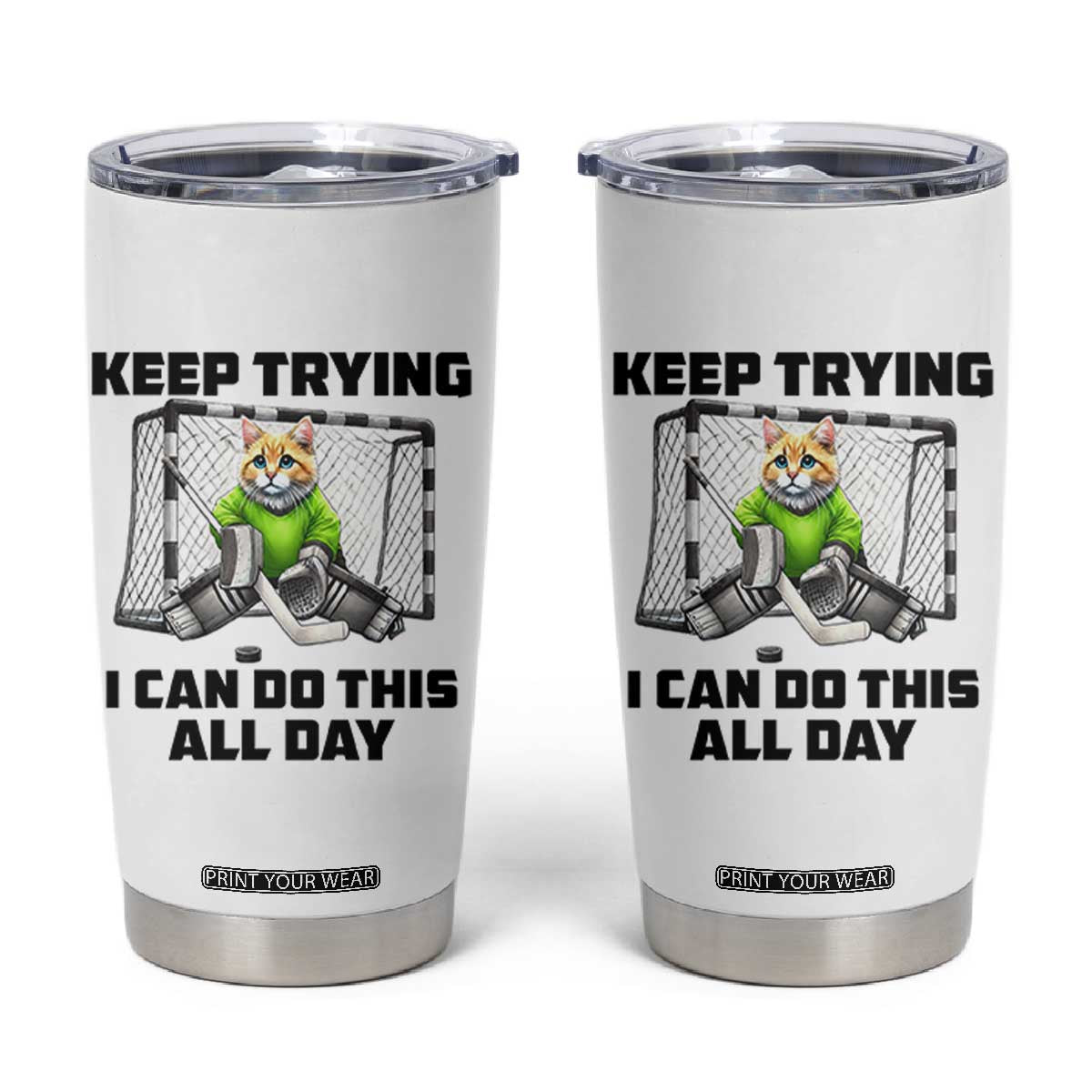 Keep Trying I Can Do This All Day Tumbler Cup Funny Hockey Goalie Cat Gift TS12 White Print Your Wear