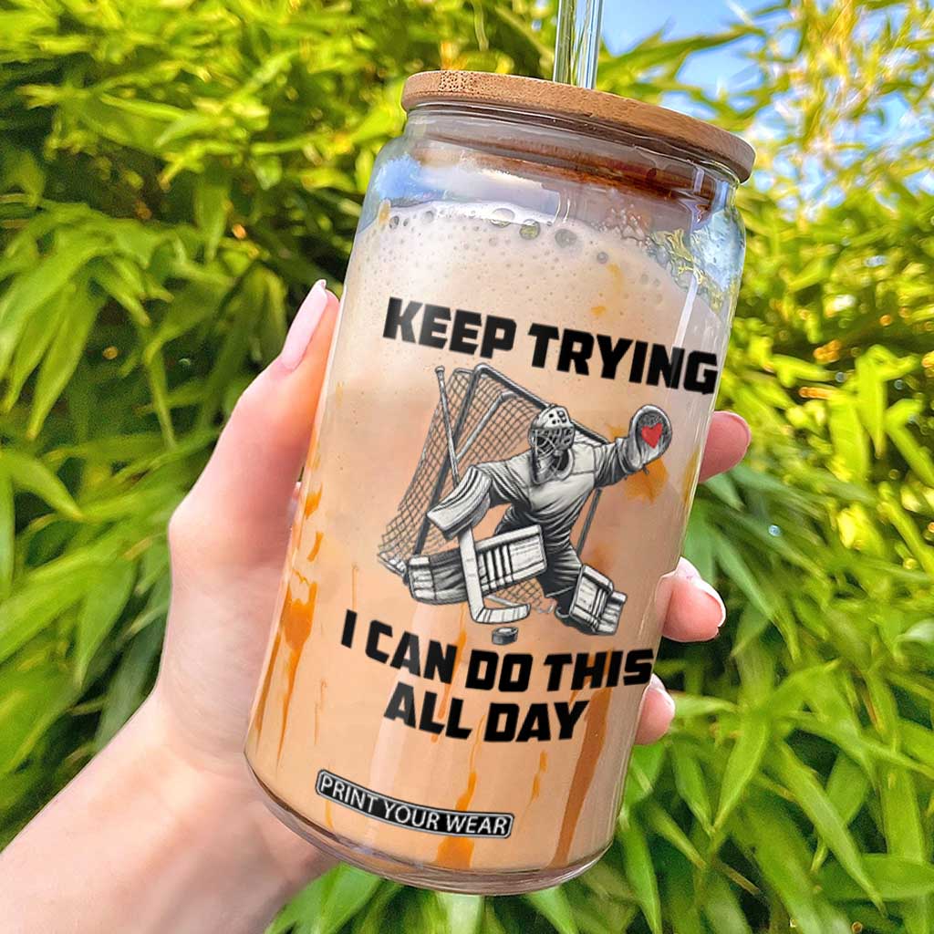 Keep Trying I Can Do This All Day Glass Can Funny Goalie Hockey Player Gift TS12 White Print Your Wear