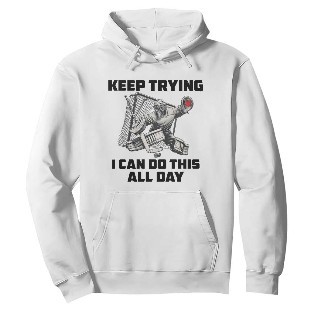 Keep Trying I Can Do This All Day Hoodie Funny Goalie Hockey Player Gift TS12 White Print Your Wear