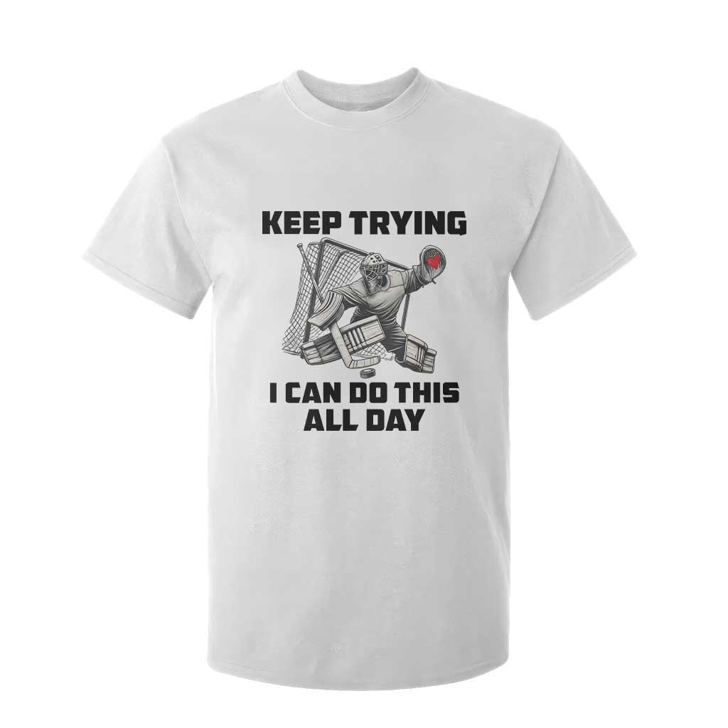 Keep Trying I Can Do This All Day T Shirt For Kid Funny Goalie Hockey Player Gift TS12 White Print Your Wear