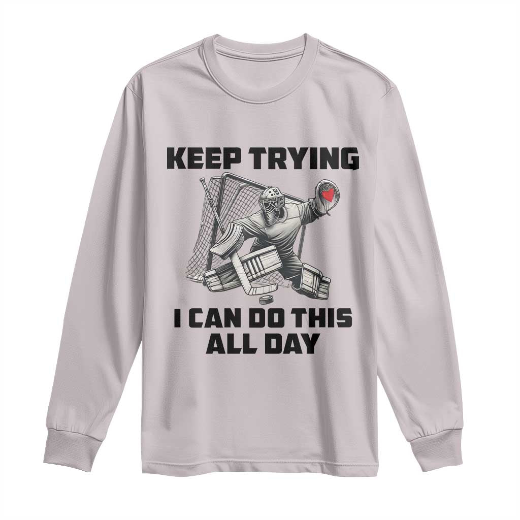 Keep Trying I Can Do This All Day Long Sleeve Shirt Funny Goalie Hockey Player Gift TS12 Ice Gray Print Your Wear