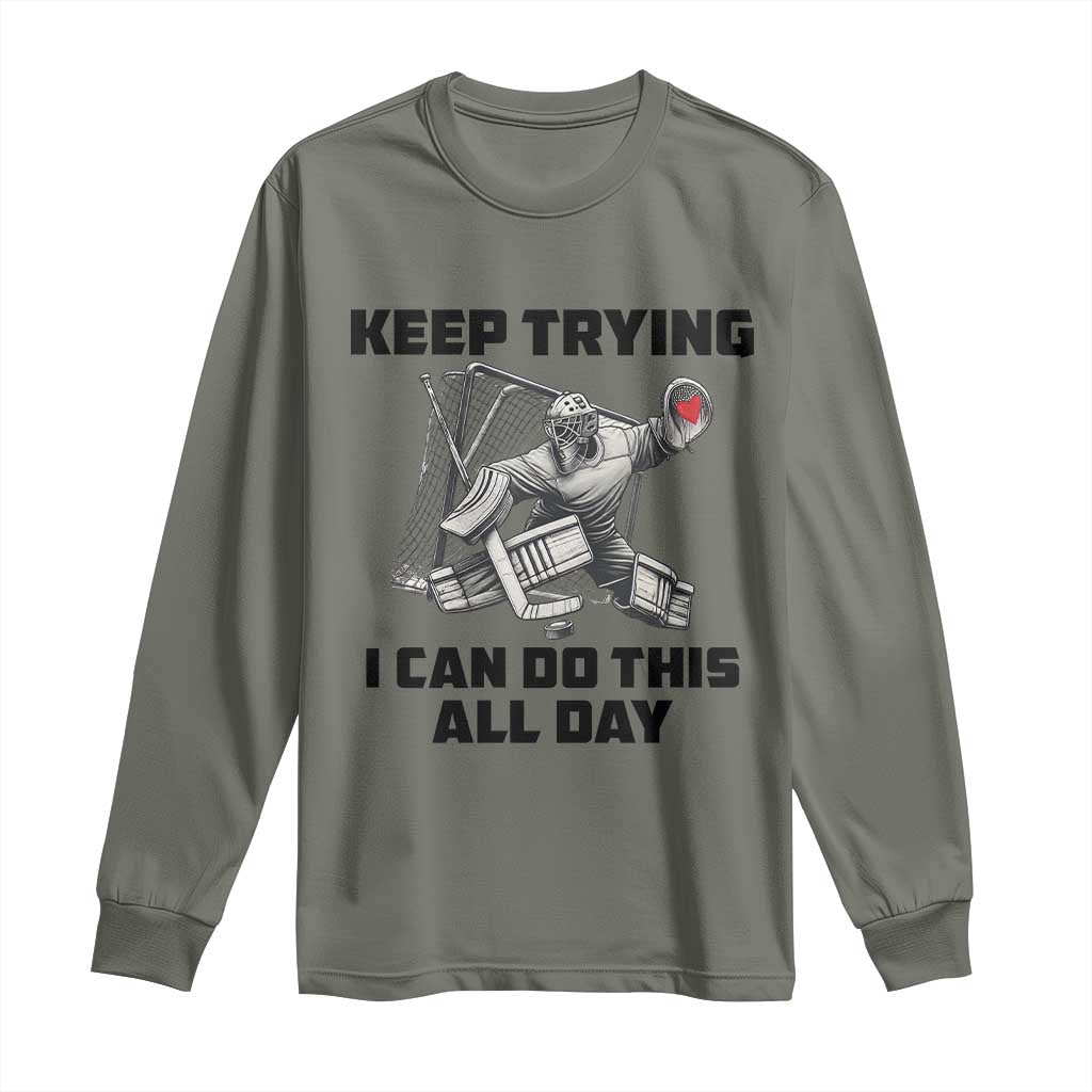 Keep Trying I Can Do This All Day Long Sleeve Shirt Funny Goalie Hockey Player Gift TS12 Military Green Print Your Wear