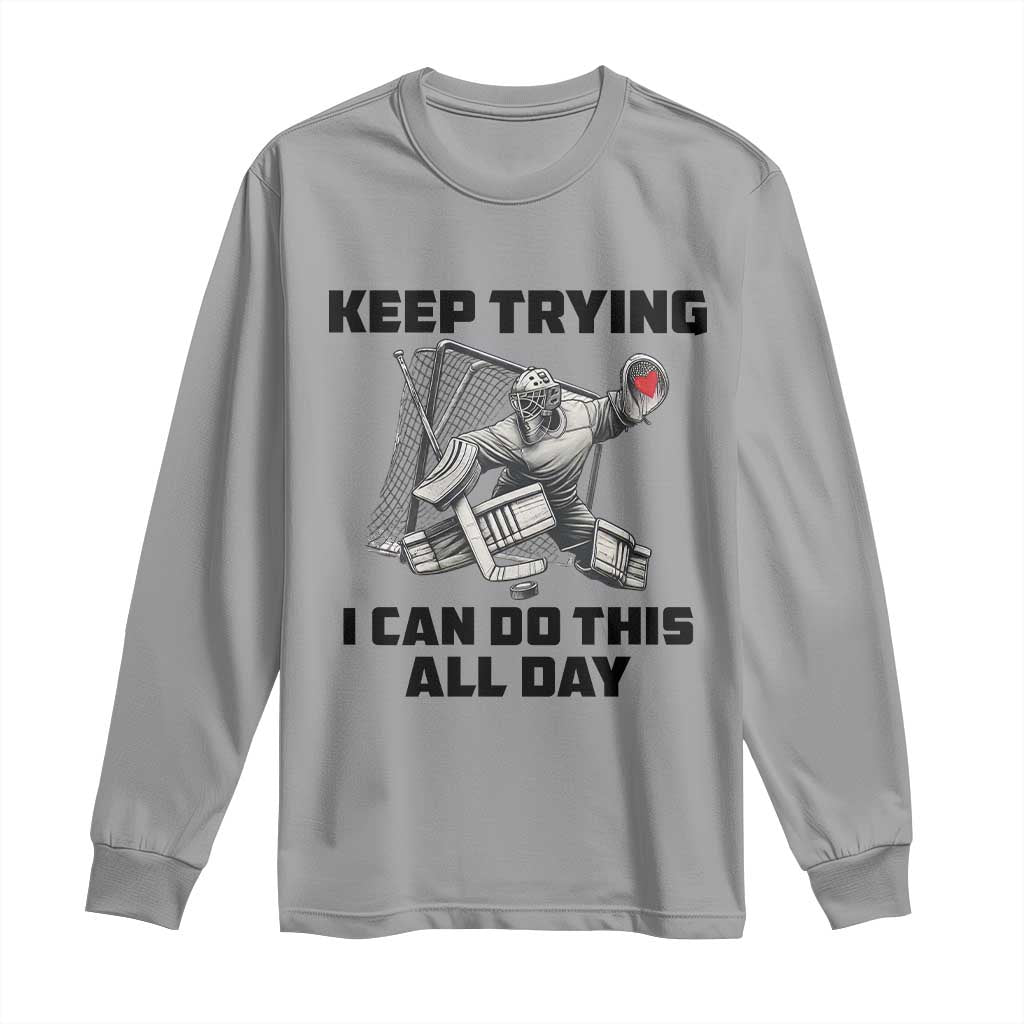 Keep Trying I Can Do This All Day Long Sleeve Shirt Funny Goalie Hockey Player Gift TS12 Sport Gray Print Your Wear