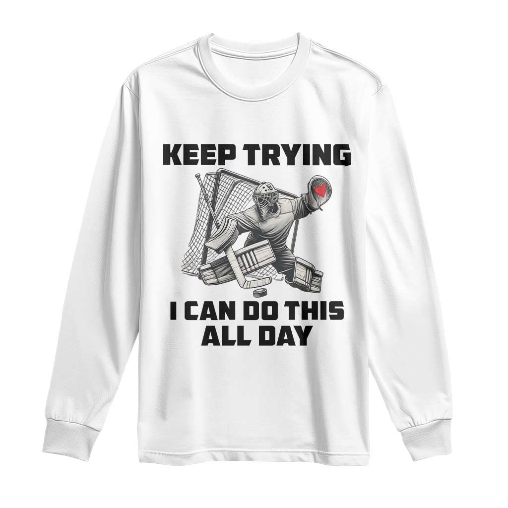 Keep Trying I Can Do This All Day Long Sleeve Shirt Funny Goalie Hockey Player Gift TS12 White Print Your Wear