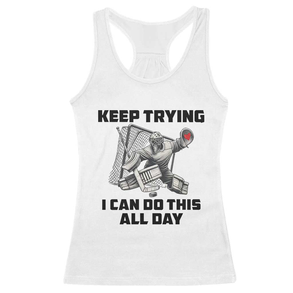 Keep Trying I Can Do This All Day Racerback Tank Top Funny Goalie Hockey Player Gift TS12 White Print Your Wear