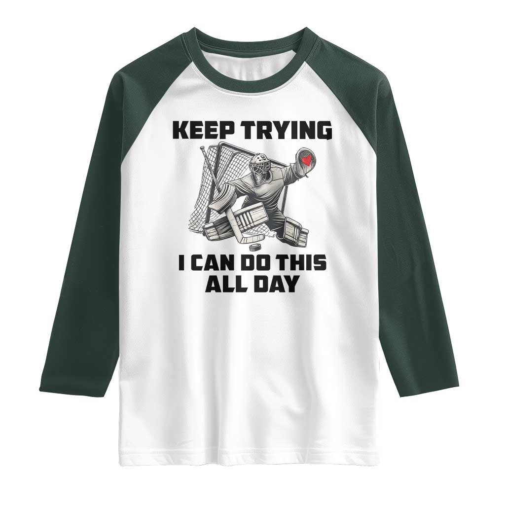 Keep Trying I Can Do This All Day Raglan Shirt Funny Goalie Hockey Player Gift TS12 White Dark Forest Green Print Your Wear