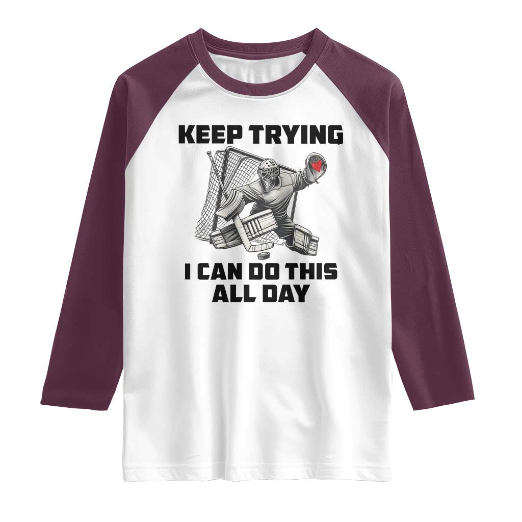 Keep Trying I Can Do This All Day Raglan Shirt Funny Goalie Hockey Player Gift TS12 White Maroon Print Your Wear