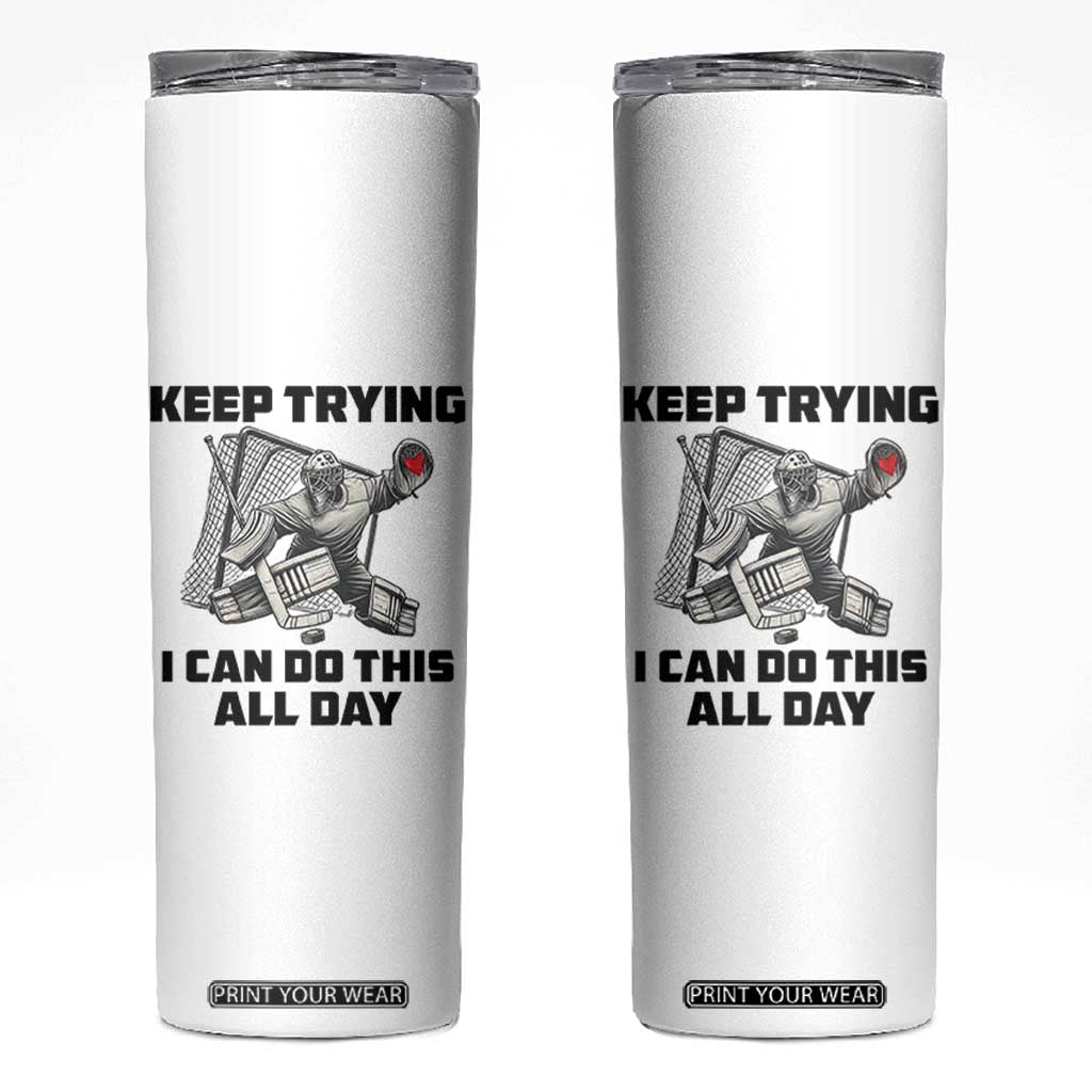 Keep Trying I Can Do This All Day Skinny Tumbler Funny Goalie Hockey Player Gift TS12 White Print Your Wear