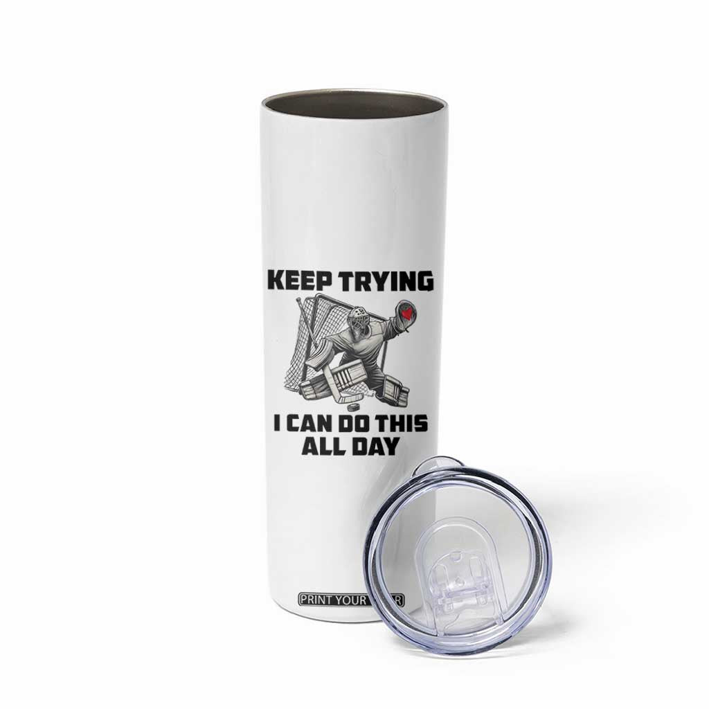 Keep Trying I Can Do This All Day Skinny Tumbler Funny Goalie Hockey Player Gift TS12 Print Your Wear