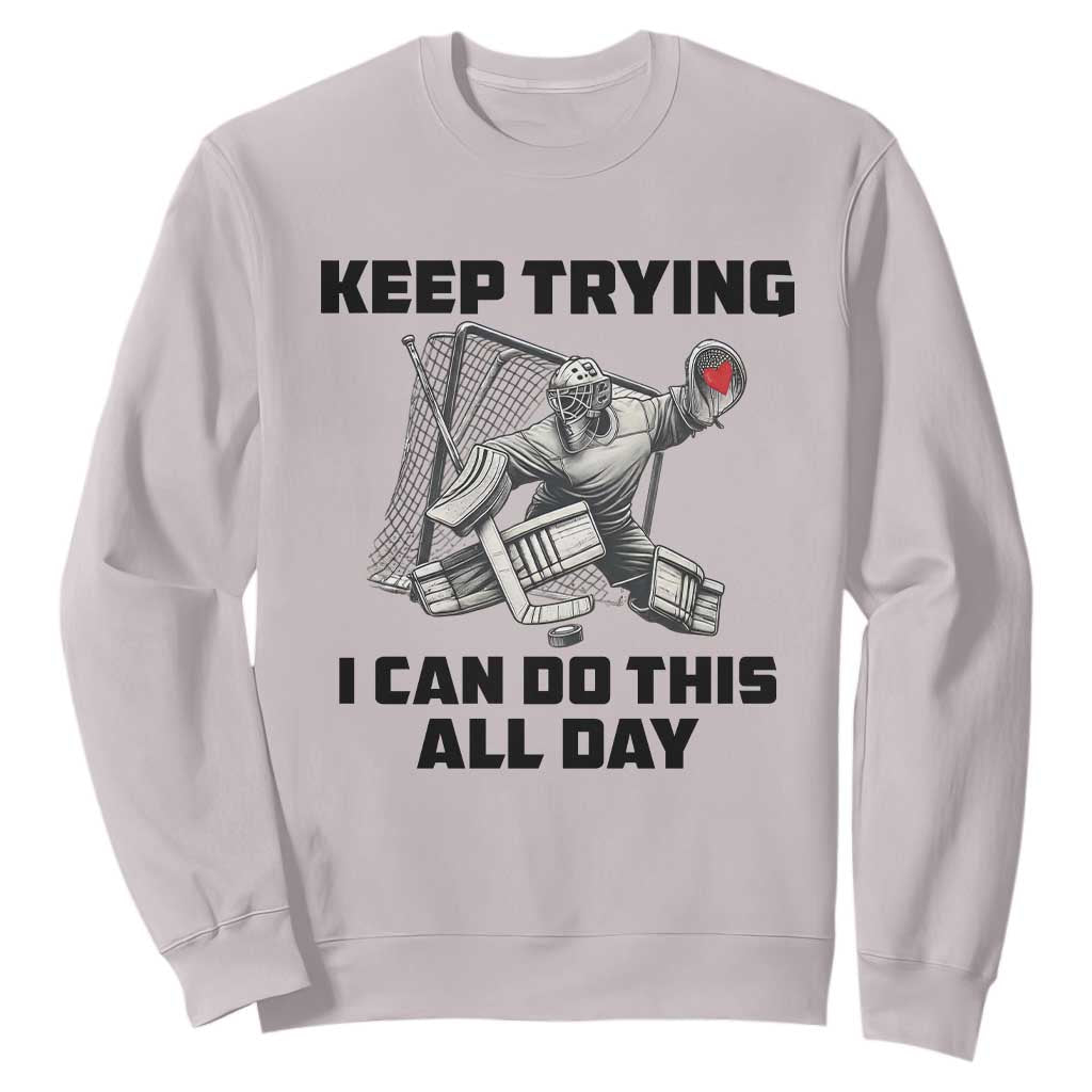 Keep Trying I Can Do This All Day Sweatshirt Funny Goalie Hockey Player Gift TS12 Ice Gray Print Your Wear
