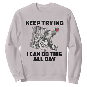 Keep Trying I Can Do This All Day Sweatshirt Funny Goalie Hockey Player Gift TS12 Ice Gray Print Your Wear