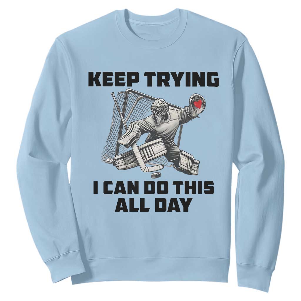 Keep Trying I Can Do This All Day Sweatshirt Funny Goalie Hockey Player Gift TS12 Light Blue Print Your Wear
