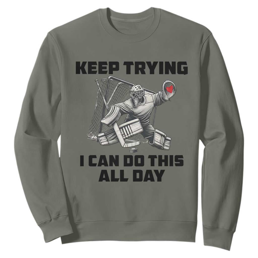 Keep Trying I Can Do This All Day Sweatshirt Funny Goalie Hockey Player Gift TS12 Military Green Print Your Wear