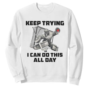 Keep Trying I Can Do This All Day Sweatshirt Funny Goalie Hockey Player Gift TS12 White Print Your Wear