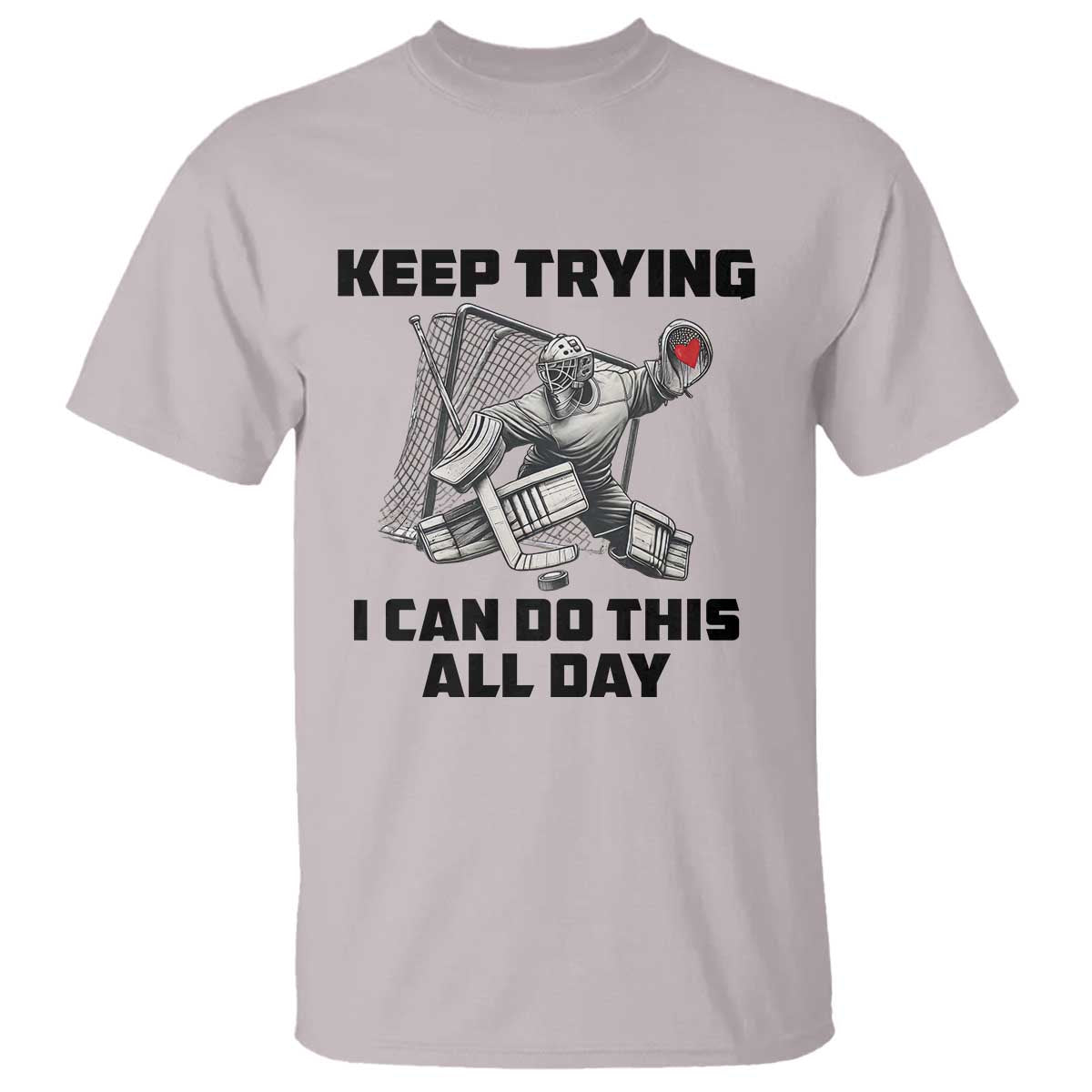 Keep Trying I Can Do This All Day T Shirt Funny Goalie Hockey Player Gift TS12 Ice Gray Print Your Wear
