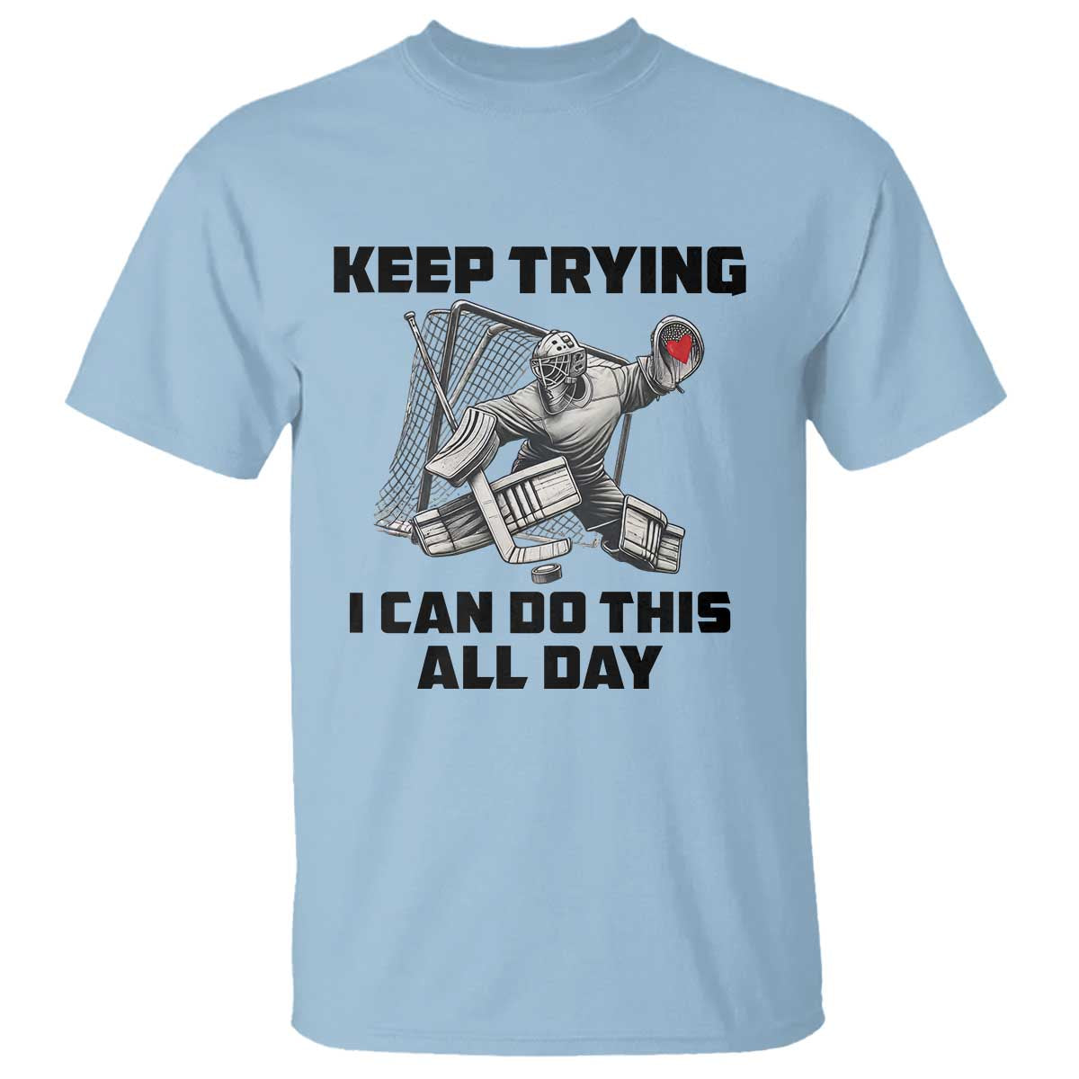 Keep Trying I Can Do This All Day T Shirt Funny Goalie Hockey Player Gift TS12 Light Blue Print Your Wear