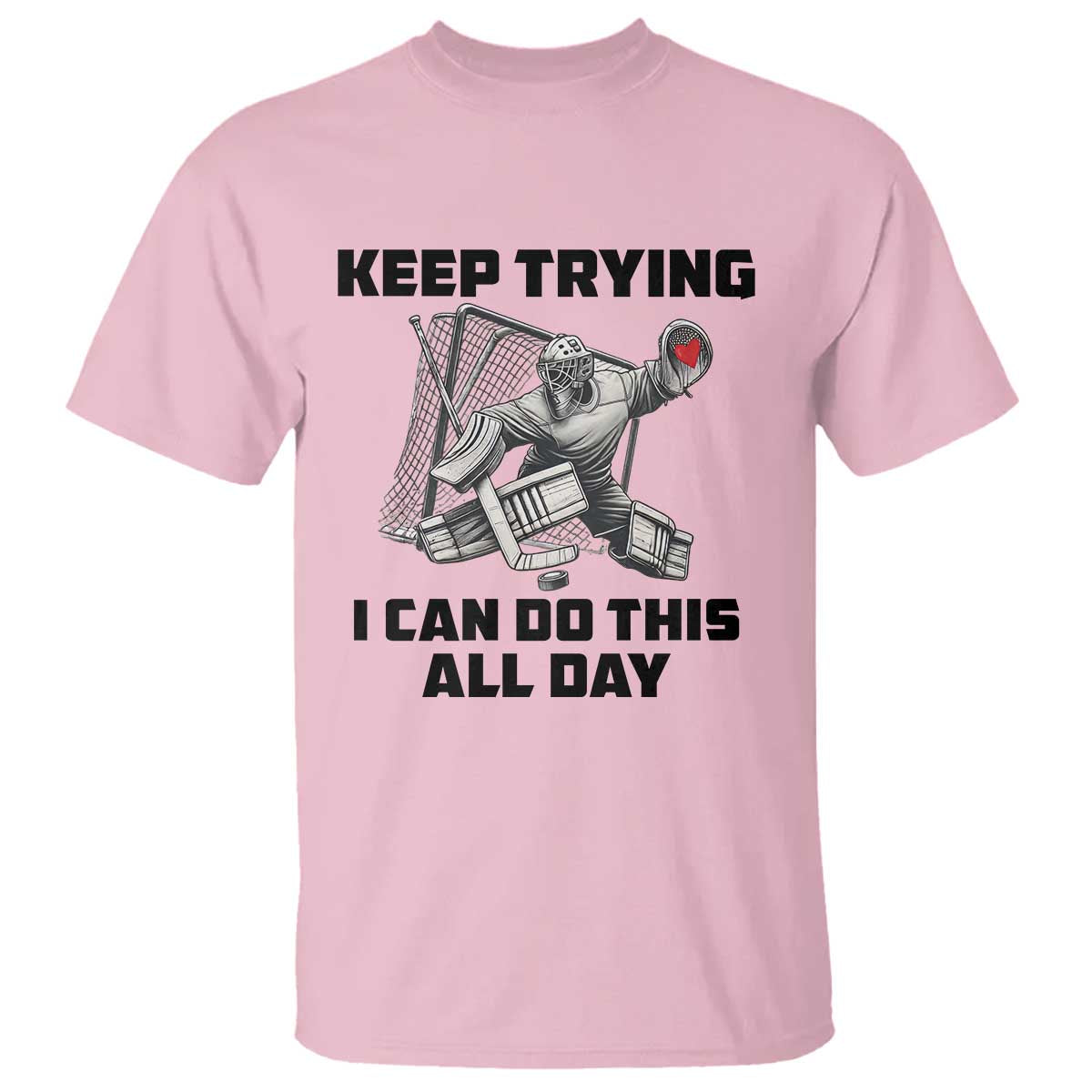 Keep Trying I Can Do This All Day T Shirt Funny Goalie Hockey Player Gift TS12 Light Pink Print Your Wear