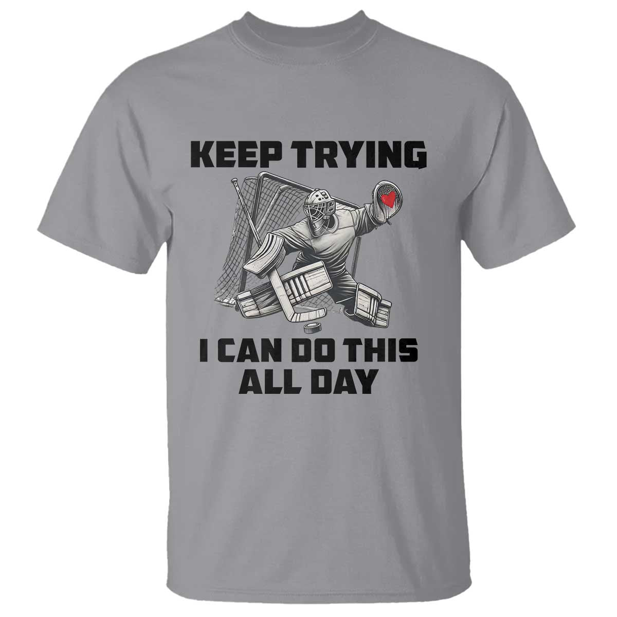 Keep Trying I Can Do This All Day T Shirt Funny Goalie Hockey Player Gift TS12 Sport Gray Print Your Wear