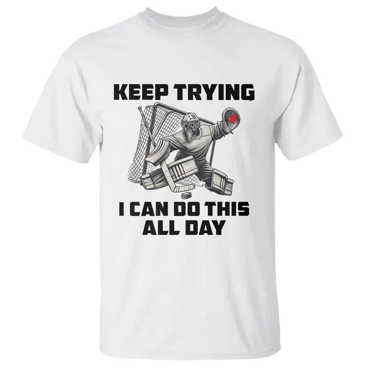 Keep Trying I Can Do This All Day T Shirt Funny Goalie Hockey Player Gift TS12 White Print Your Wear