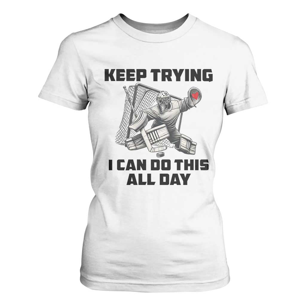 Keep Trying I Can Do This All Day T Shirt For Women Funny Goalie Hockey Player Gift TS12 White Print Your Wear