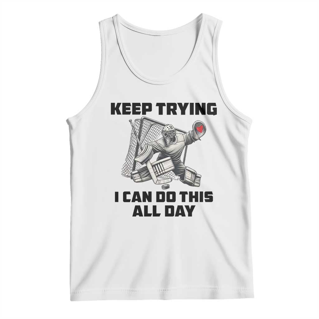 Keep Trying I Can Do This All Day Tank Top Funny Goalie Hockey Player Gift TS12 White Print Your Wear