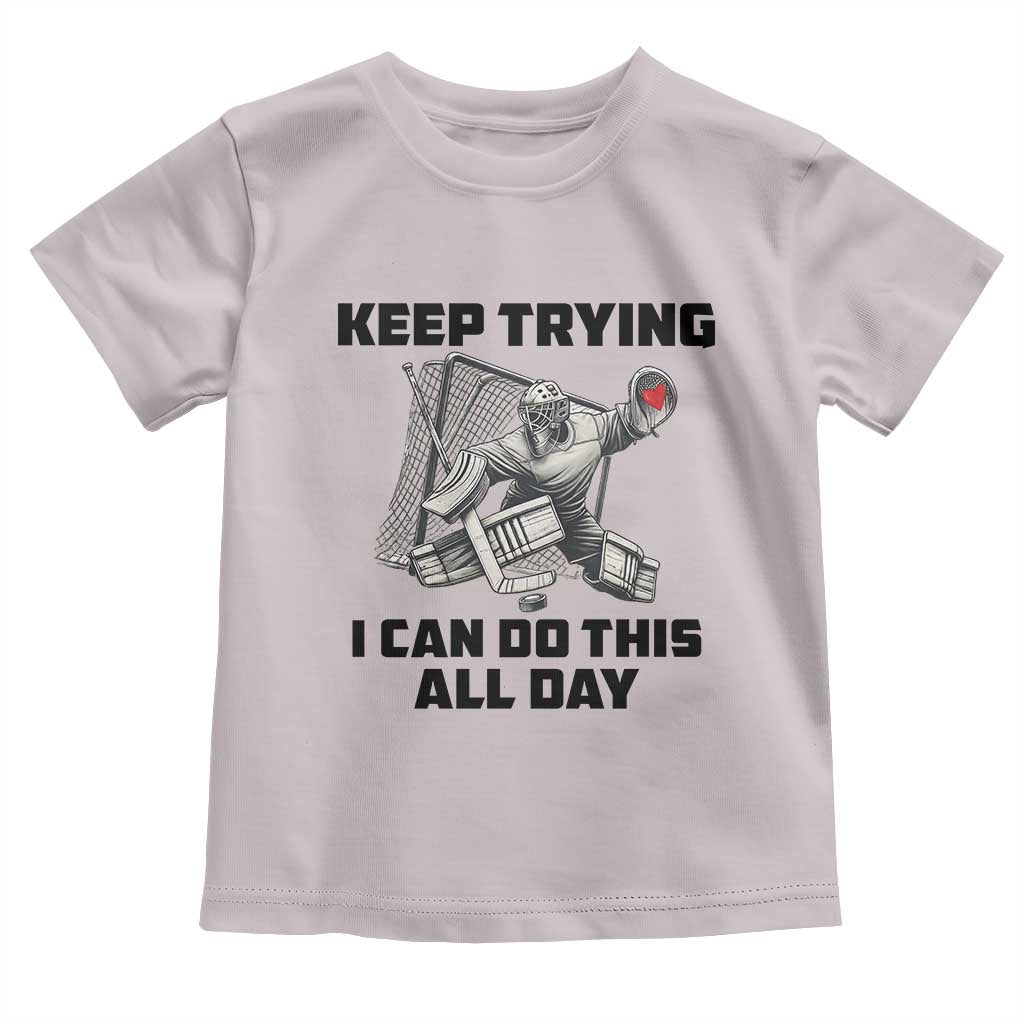 Keep Trying I Can Do This All Day Toddler T Shirt Funny Goalie Hockey Player Gift TS12 Ice Gray Print Your Wear