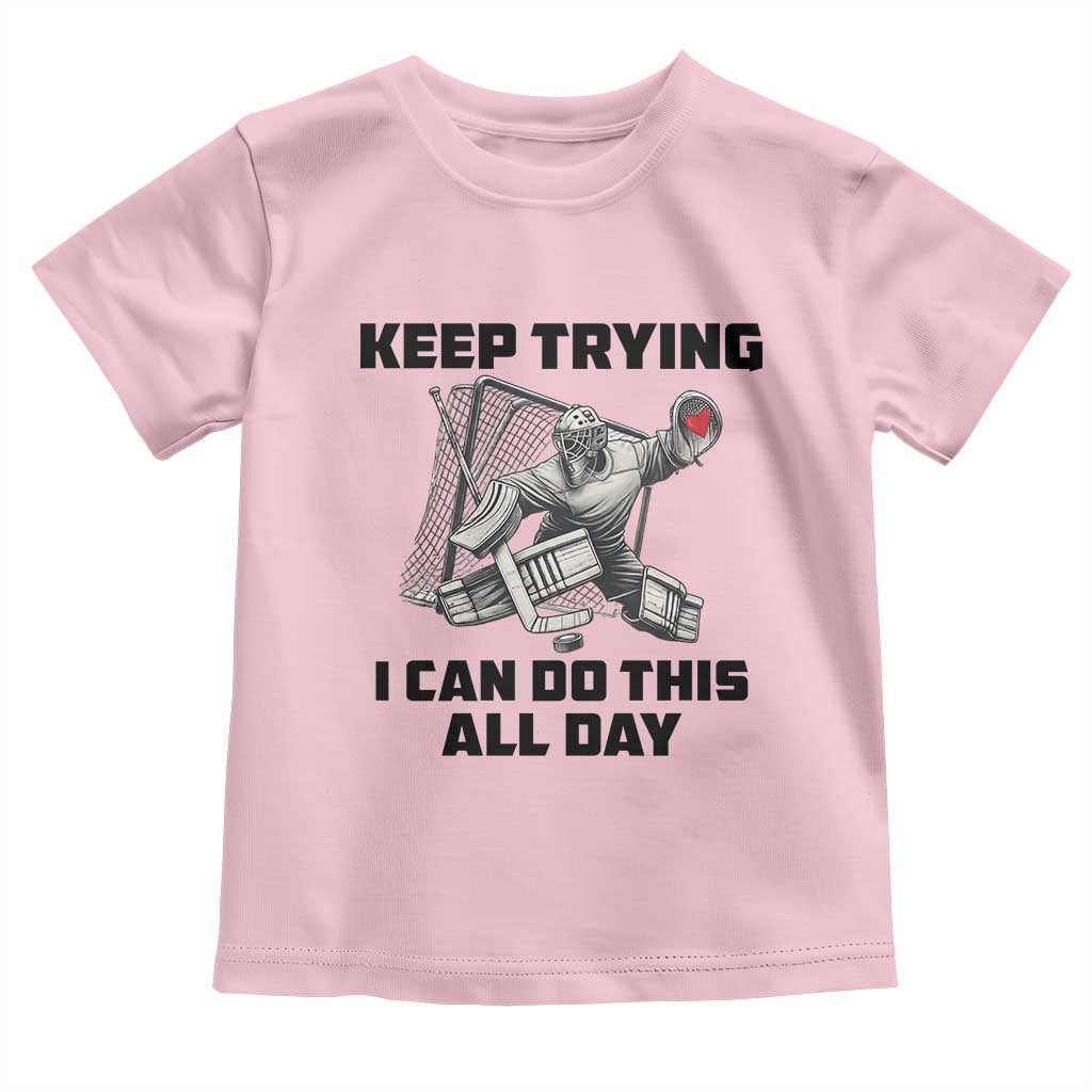 Keep Trying I Can Do This All Day Toddler T Shirt Funny Goalie Hockey Player Gift TS12 Light Pink Print Your Wear