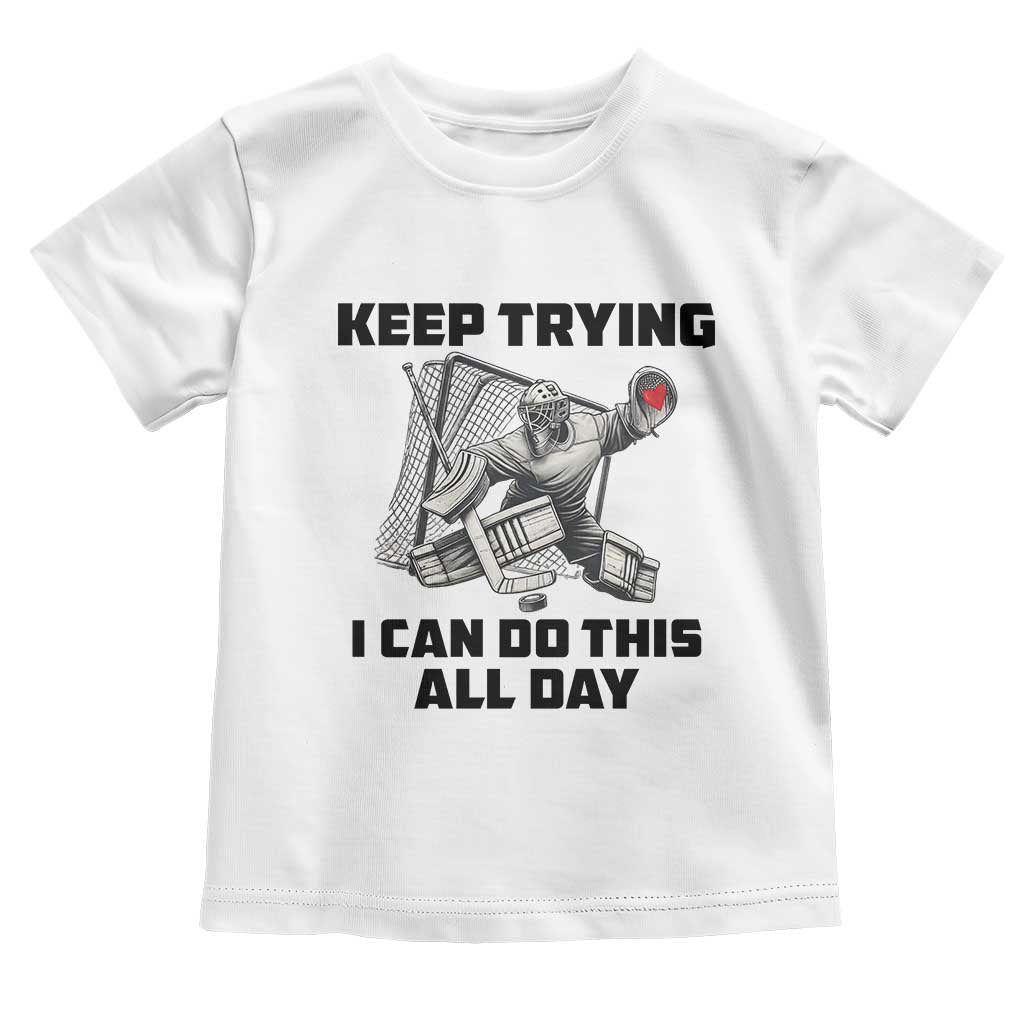 Keep Trying I Can Do This All Day Toddler T Shirt Funny Goalie Hockey Player Gift TS12 White Print Your Wear