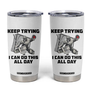 Keep Trying I Can Do This All Day Tumbler Cup Funny Goalie Hockey Player Gift TS12 White Print Your Wear