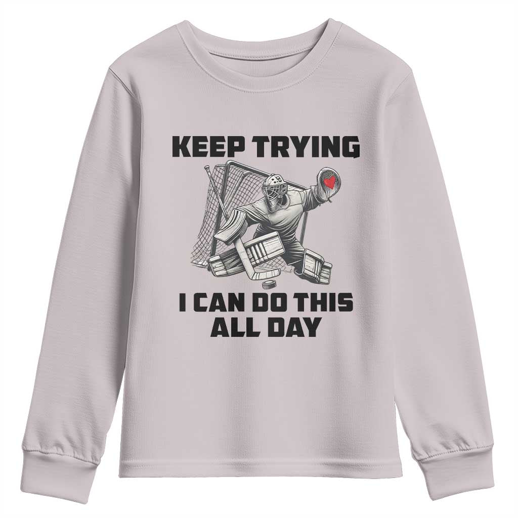 Keep Trying I Can Do This All Day Youth Sweatshirt Funny Goalie Hockey Player Gift TS12 Ice Gray Print Your Wear