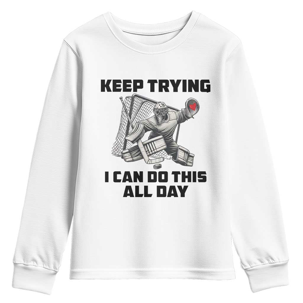 Keep Trying I Can Do This All Day Youth Sweatshirt Funny Goalie Hockey Player Gift TS12 White Print Your Wear