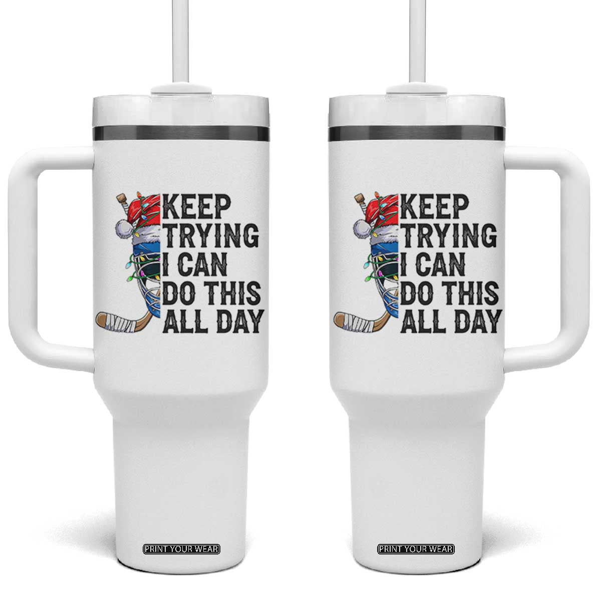 Keep Trying I Can Do This All Day Tumbler With Handle Ice Hockey Helmet Christmas Gift TS12 One Size: 40 oz White Print Your Wear