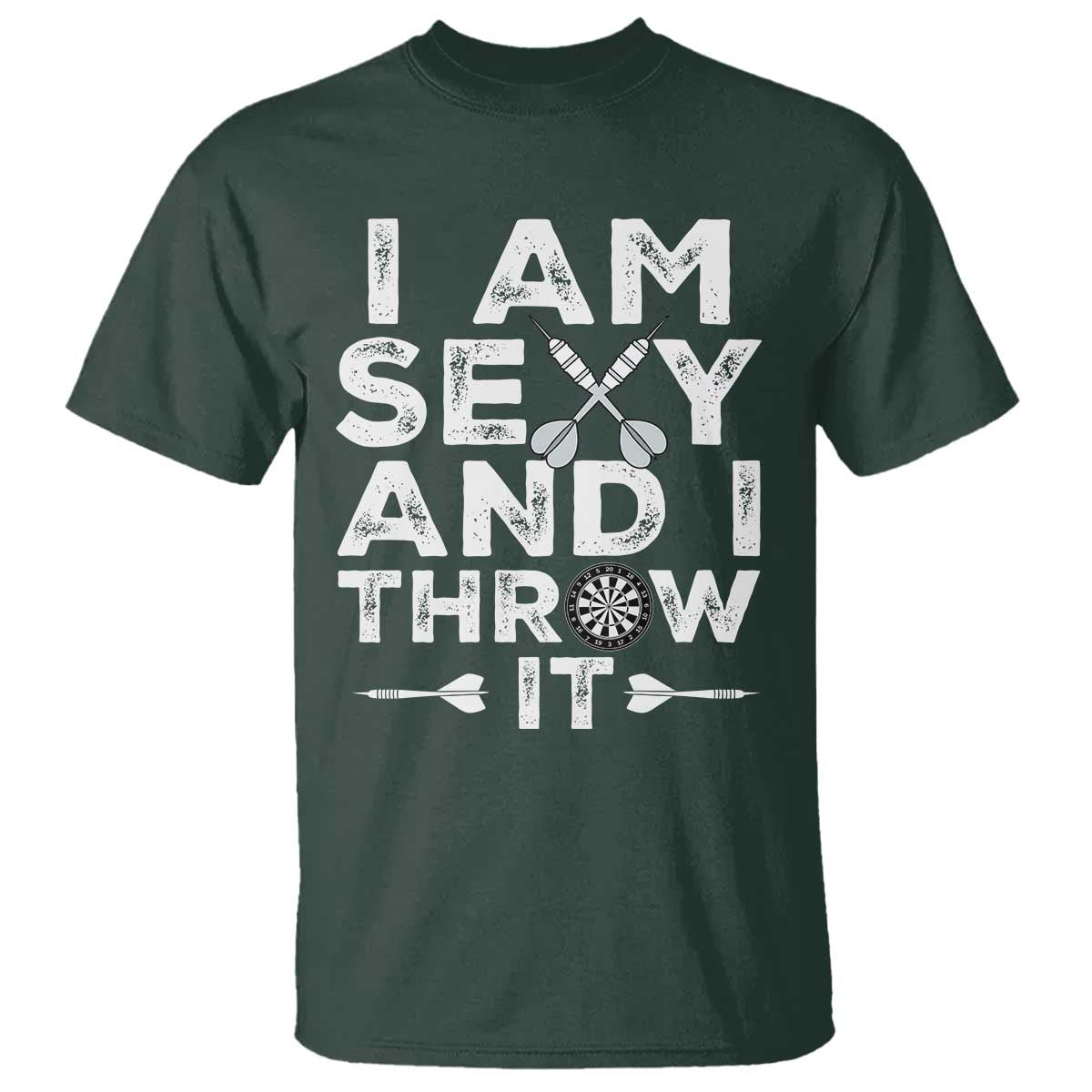 Funny Sexy Dart Player Joke T Shirt I Am Sexy And I Throw It TS12 Dark Forest Green Print Your Wear