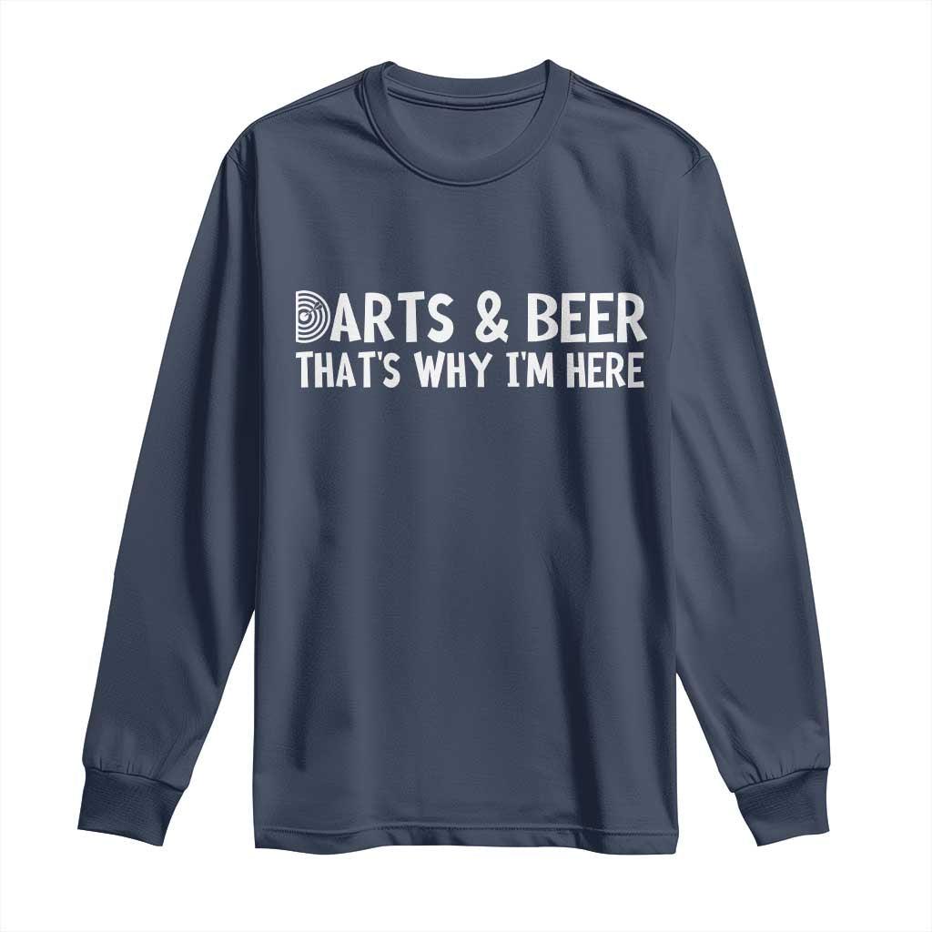 Funny Darts And Beer That Is Why I Am Here Long Sleeve Shirt Dartist Beer Lover TS12 Navy Print Your Wear
