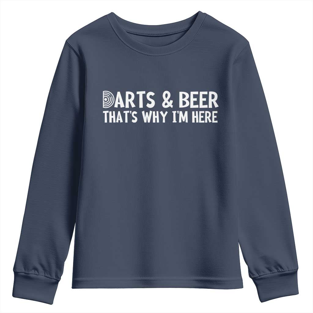 Funny Darts And Beer That Is Why I Am Here Youth Sweatshirt Dartist Beer Lover TS12 Navy Print Your Wear
