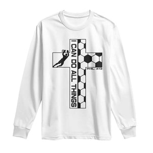 I Can Do All Things Through Soccer Christian Faith Gift Long Sleeve Shirt TS12 White Print Your Wear