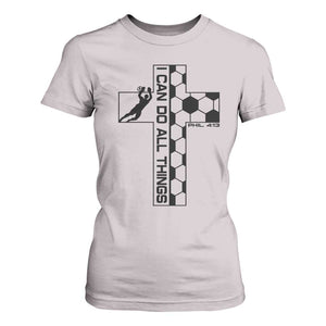 I Can Do All Things Through Soccer Christian Faith Gift T Shirt For Women TS12 Ice Gray Print Your Wear