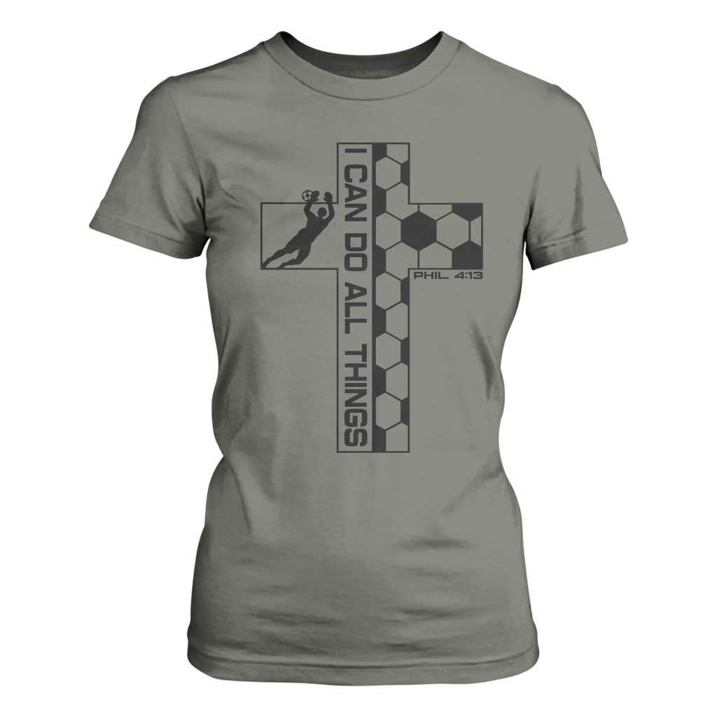 I Can Do All Things Through Soccer Christian Faith Gift T Shirt For Women TS12 Military Green Print Your Wear