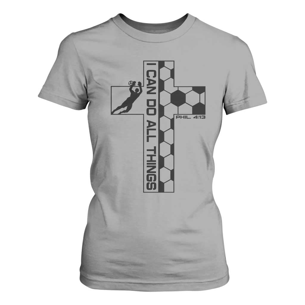 I Can Do All Things Through Soccer Christian Faith Gift T Shirt For Women TS12 Sport Gray Print Your Wear