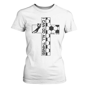 I Can Do All Things Through Soccer Christian Faith Gift T Shirt For Women TS12 White Print Your Wear