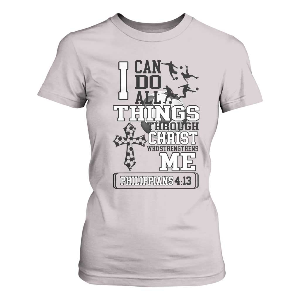 Soccer Christian Gift T Shirt For Women I Can Do All Things Through Christ TS12 Ice Gray Print Your Wear