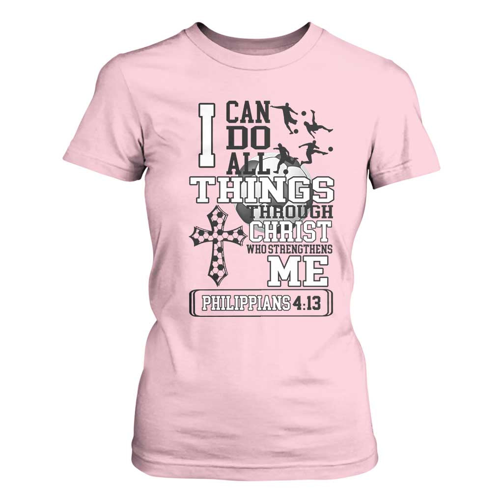 Soccer Christian Gift T Shirt For Women I Can Do All Things Through Christ TS12 Light Pink Print Your Wear