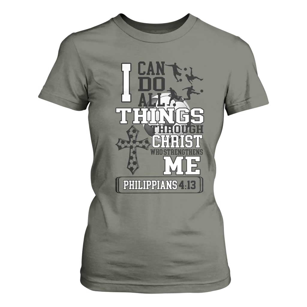 Soccer Christian Gift T Shirt For Women I Can Do All Things Through Christ TS12 Military Green Print Your Wear